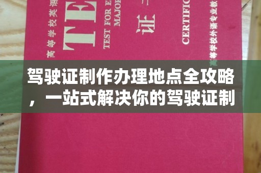 黄梅驾驶证制作办理地点全攻略，一站式解决你的驾驶证制作需求